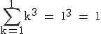 \rm~\displaystyle\sum_{k=1}^1k^3~=~1^3~=~1